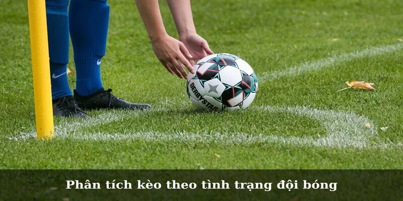 Phân tích kèo theo tình trạng đội bóng
