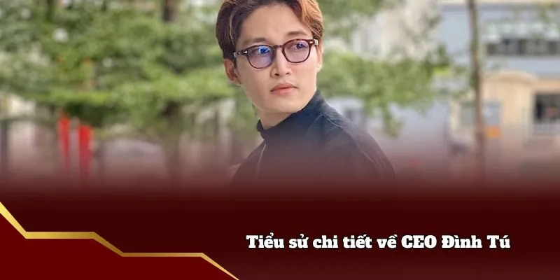 Tiểu sử chi tiết về CEO Đình Tú